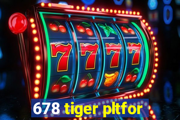 678 tiger pltfor